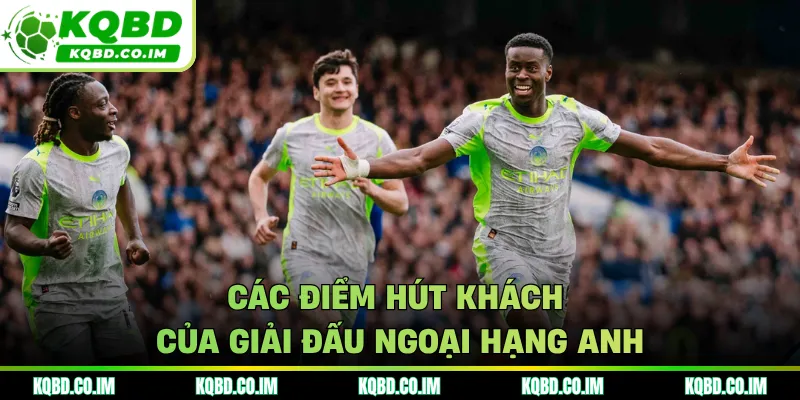 Các điểm hút khách của giải đấu Ngoại hạng Anh