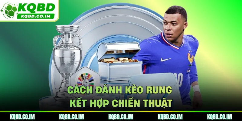 Cách đánh kèo rung kết hợp chiến thuật 