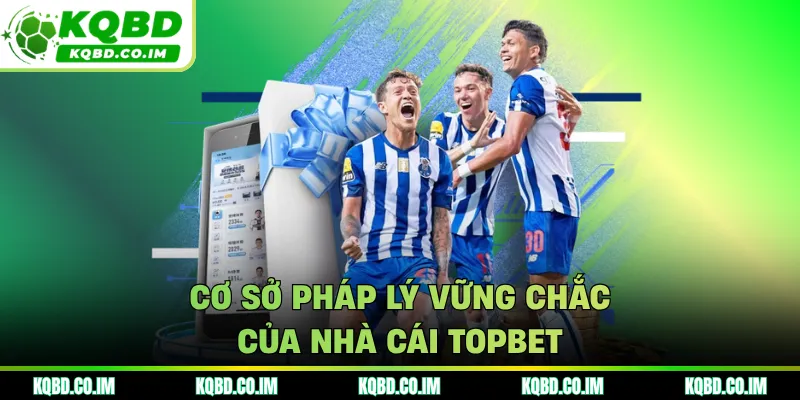 Cơ sở pháp lý vững chắc của nhà cái TOPBET