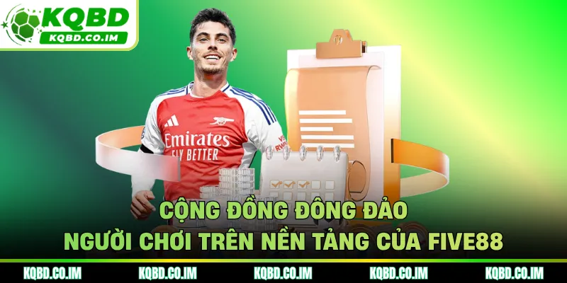 Cộng đồng đông đảo người chơi trên nền tảng của FIVE88