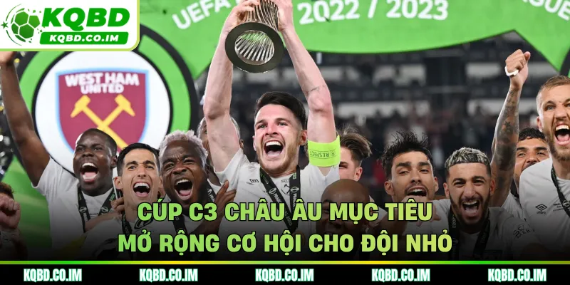 Cúp C3 châu Âu mục tiêu mở rộng cơ hội cho đội nhỏ