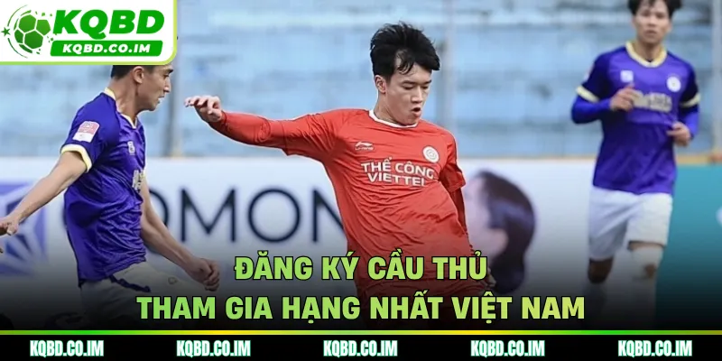 Đăng ký cầu thủ tham gia hạng Nhất Việt Nam