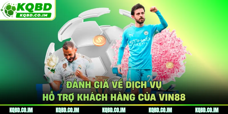 Đánh giá về dịch vụ hỗ trợ khách hàng của VIN88