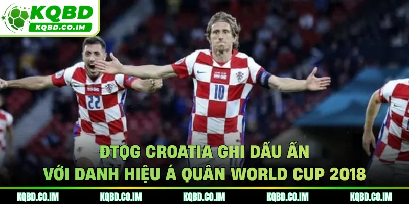 ĐTQG Croatia ghi dấu ấn với danh hiệu Á Quân World Cup 2018
