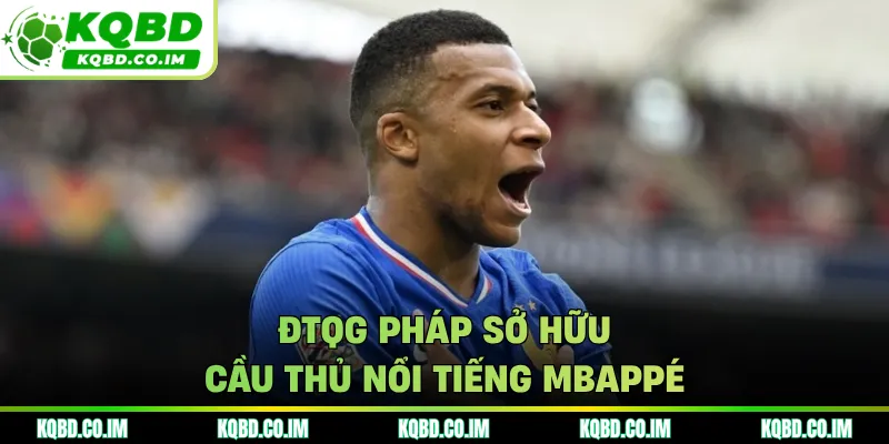 ĐTQG Pháp sở hữu cầu thủ nổi tiếng Mbappé