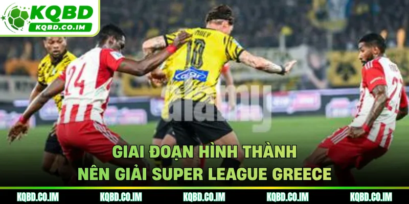 Giai đoạn hình thành nên giải Super League Greece