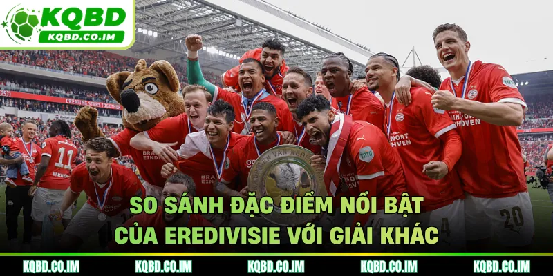 So sánh đặc điểm nổi bật của Eredivisie với giải khác