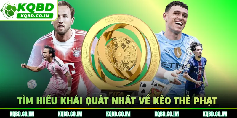 Tìm hiểu khái quát n hất về kèo thẻ phạt 