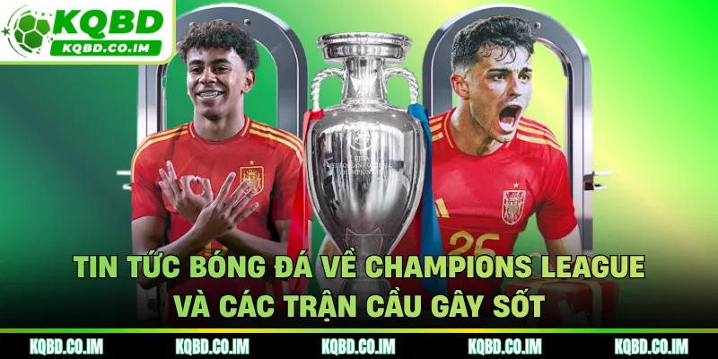 Tin tức bóng đá về Champions League và các trận cầu gây sốt