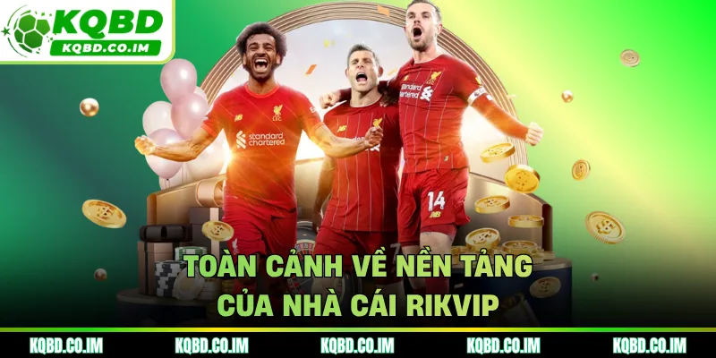Toàn cảnh về nền tảng của nhà cái RIKVIP