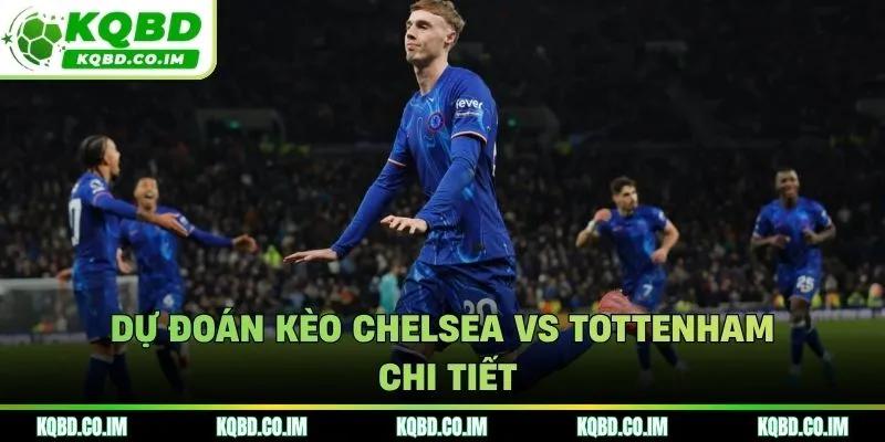 Soi kèo Chelsea vs Tottenham chi tiết với dự đoán chuyên gia