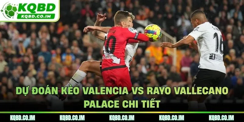 Bảng tỷ lệ soi kèo Valencia vs Rayo Vallecano