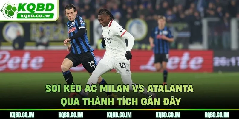 Soi kèo AC Milan vs Atalanta qua thành tích vừa qua