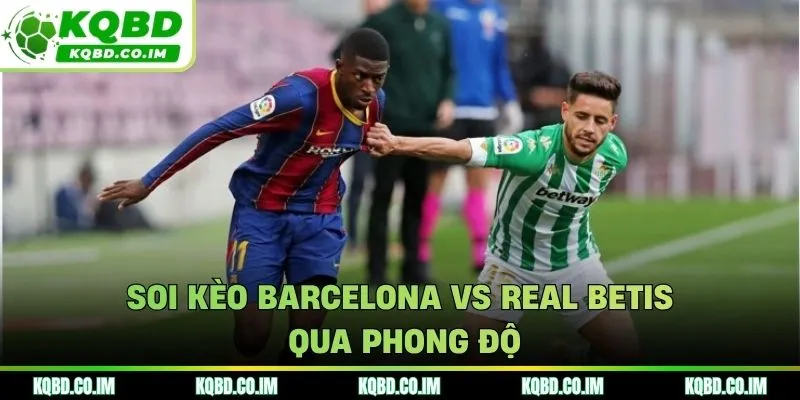 Soi kèo Barcelona vs Real Betis từ thành tích ra quân