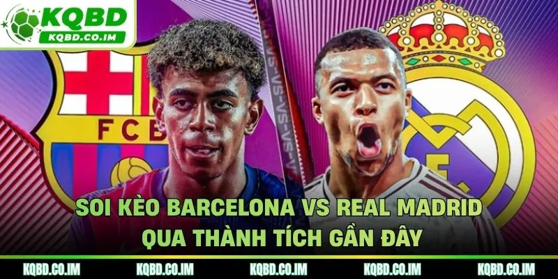 Soi kèo Barcelona vs Real Madrid dựa trên phong độ