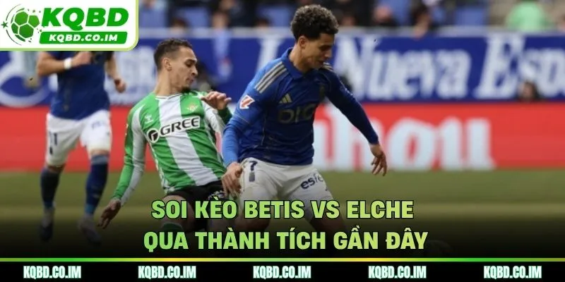 Soi kèo Betis vs Elche qua thành tích những trận mới nhất ra sân