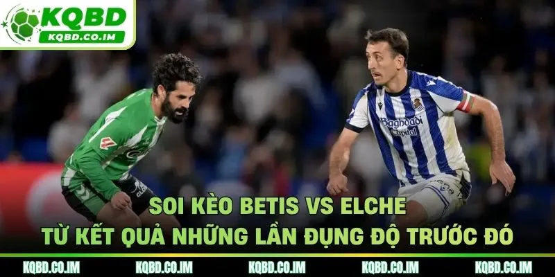Soi kèo Betis vs Elche từ kết quả những cuộc chạm trán