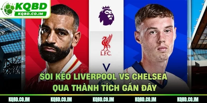 Cập nhật dữ liệu ra sân soi kèo Liverpool vs Chelsea