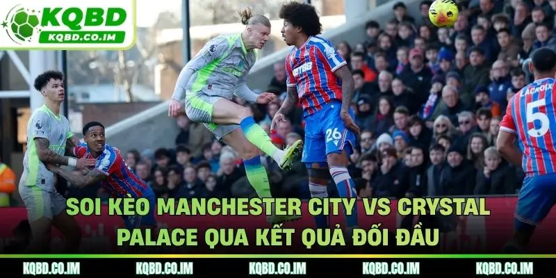 Soi kèo Manchester City vs Crystal Palace qua kết quả đối đầu